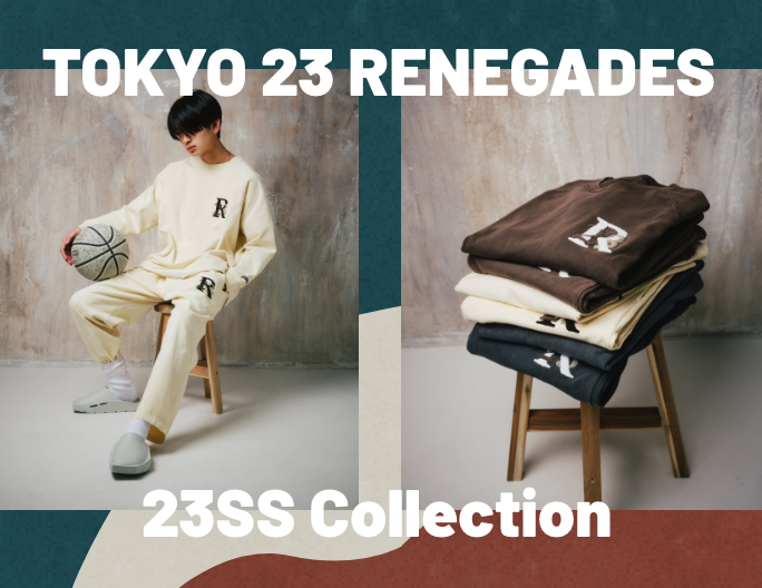 TOKYO 23 RENEGADES 23SS COLLECTION 2nd